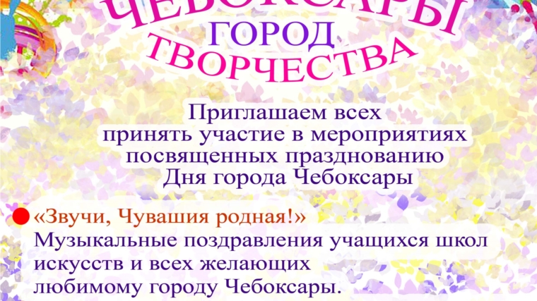 МБУДО «Чебоксарская детская школа искусства №4» приглашает всех принять участие в мероприятиях посвященных празднованию Дня города Чебоксары